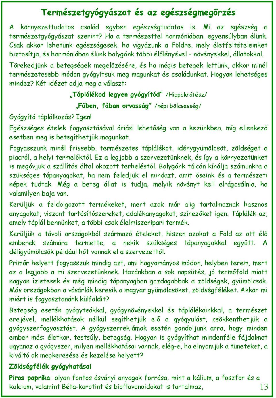 Törekedjünk a betegségek megelőzésére, és ha mégis betegek lettünk, akkor minél természetesebb módon gyógyítsuk meg magunkat és családunkat. Hogyan lehetséges mindez?