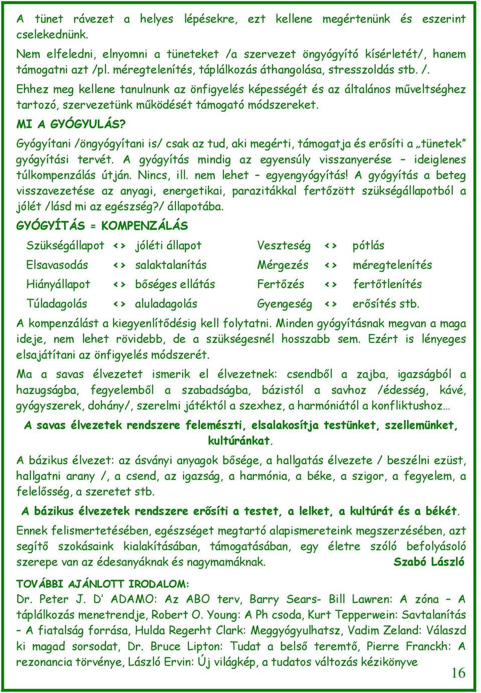 MI A GYÓGYULÁS? Gyógyítani /öngyógyítani is/ csak az tud, aki megérti, támogatja és erősíti a tünetek gyógyítási tervét. A gyógyítás mindig az egyensúly visszanyerése ideiglenes túlkompenzálás útján.