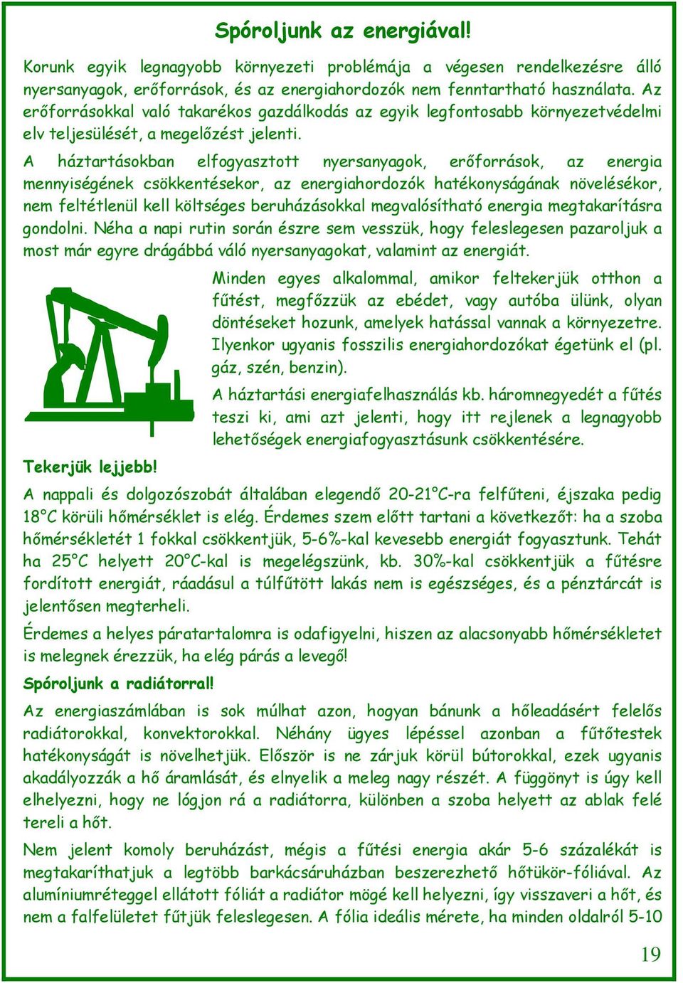 A háztartásokban elfogyasztott nyersanyagok, erőforrások, az energia mennyiségének csökkentésekor, az energiahordozók hatékonyságának növelésékor, nem feltétlenül kell költséges beruházásokkal