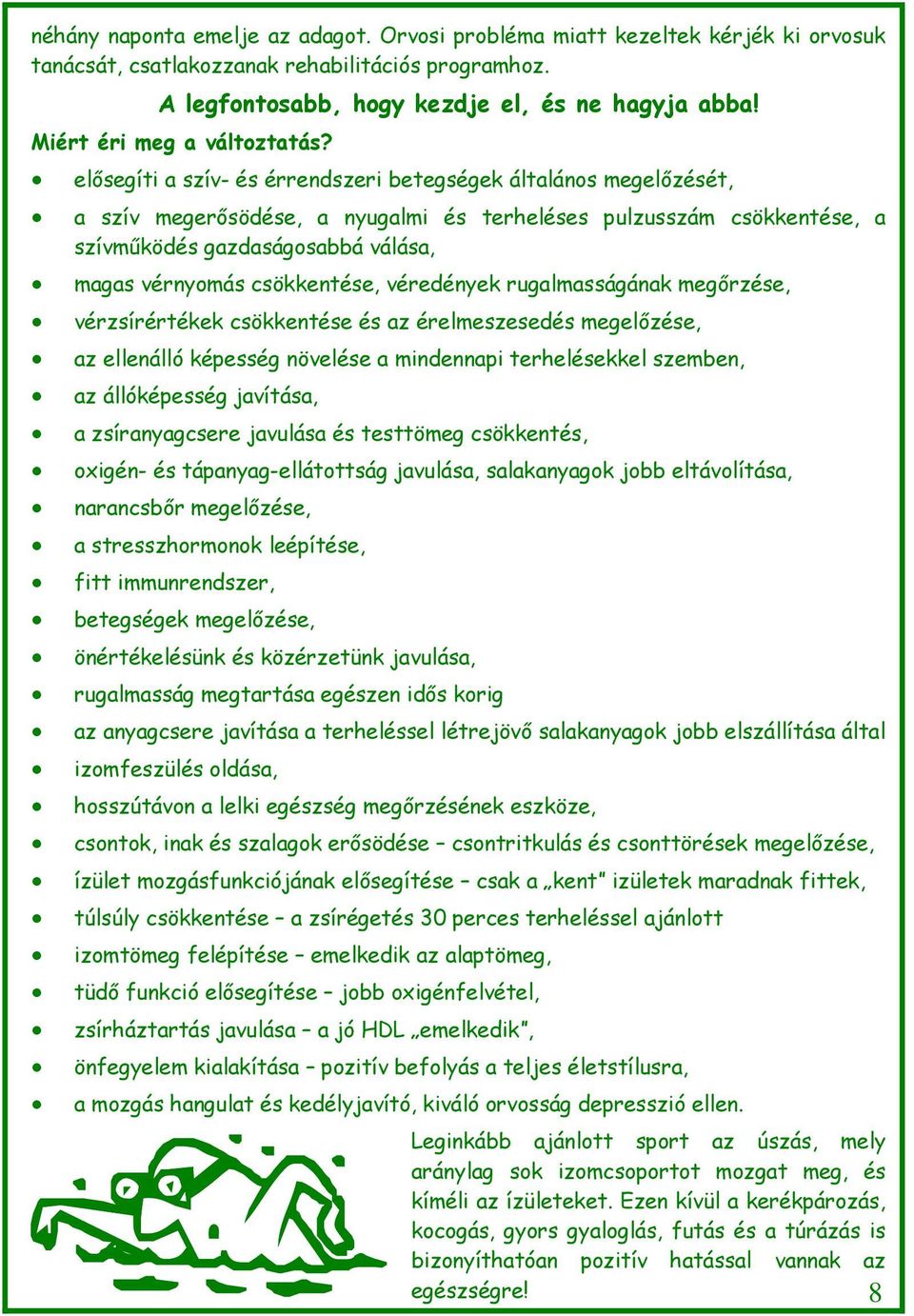 elősegíti a szív- és érrendszeri betegségek általános megelőzését, a szív megerősödése, a nyugalmi és terheléses pulzusszám csökkentése, a szívműködés gazdaságosabbá válása, magas vérnyomás