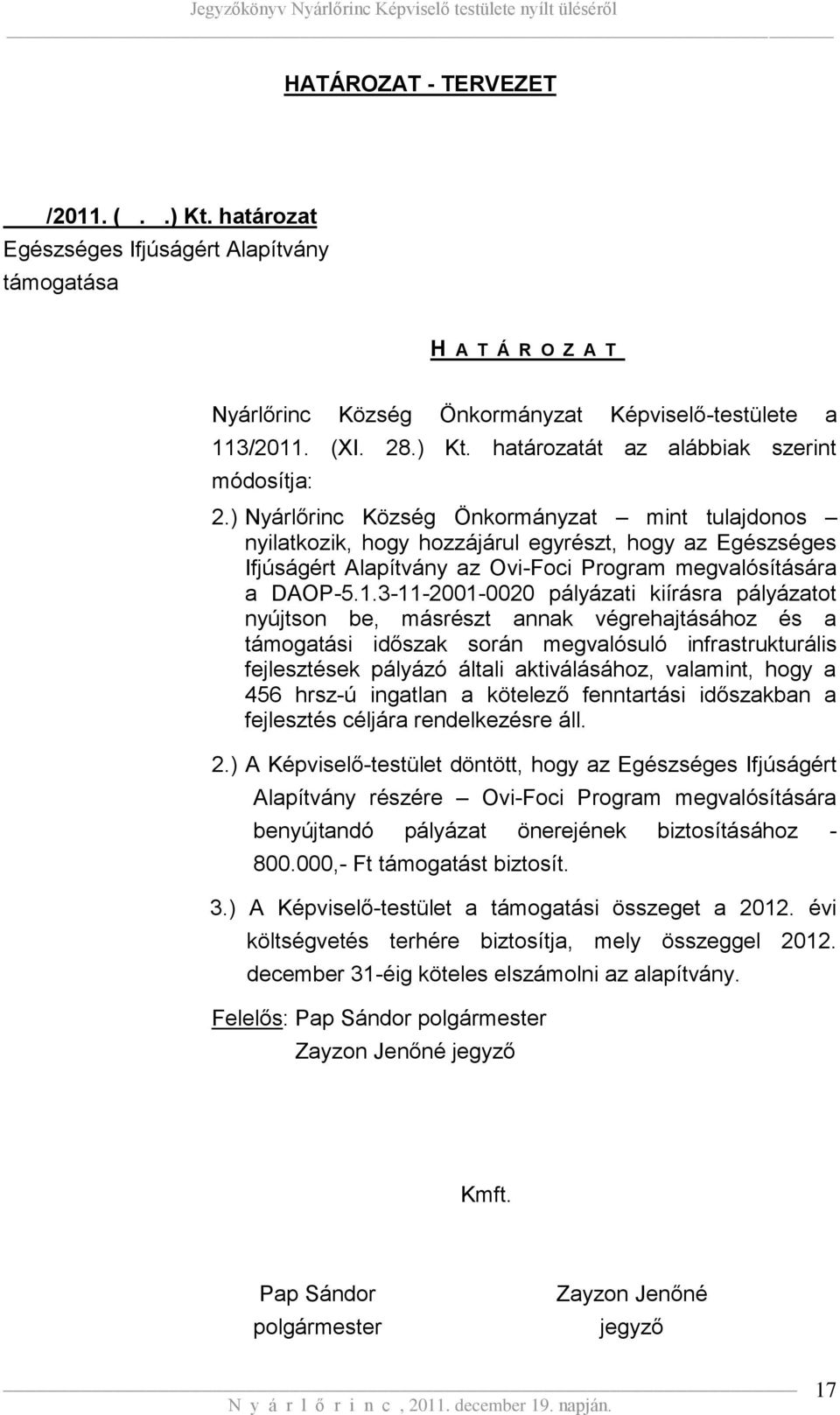 3-11-2001-0020 pályázati kiírásra pályázatot nyújtson be, másrészt annak végrehajtásához és a támogatási időszak során megvalósuló infrastrukturális fejlesztések pályázó általi aktiválásához,