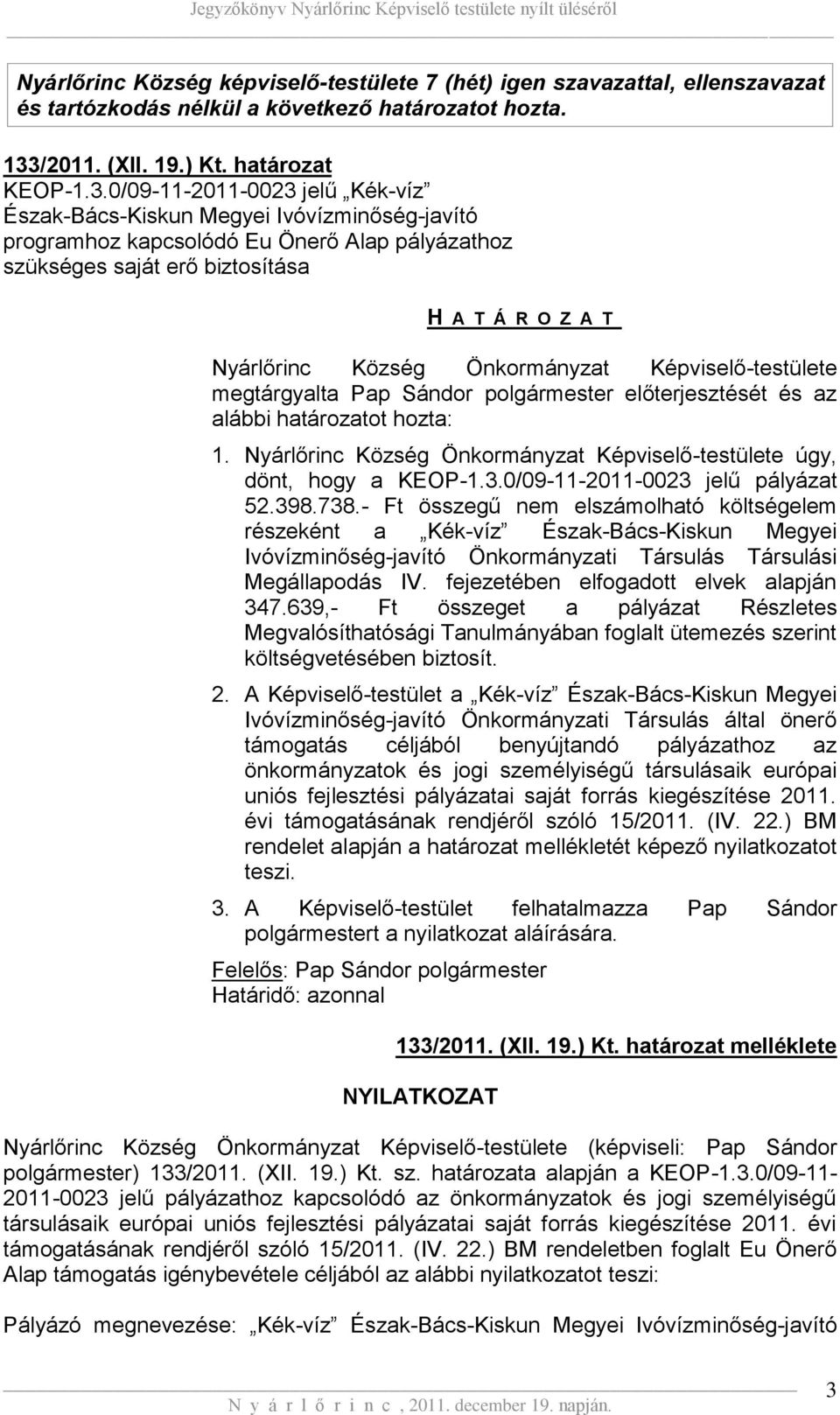 0/09-11-2011-0023 jelű Kék-víz Észak-Bács-Kiskun Megyei Ivóvízminőség-javító programhoz kapcsolódó Eu Önerő Alap pályázathoz szükséges saját erő biztosítása H A T Á R O Z A T Nyárlőrinc Község