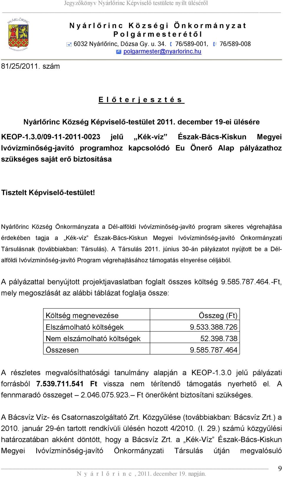 0/09-11-2011-0023 jelű Kék-víz Észak-Bács-Kiskun Megyei Ivóvízminőség-javító programhoz kapcsolódó Eu Önerő Alap pályázathoz szükséges saját erő biztosítása Tisztelt Képviselő-testület!