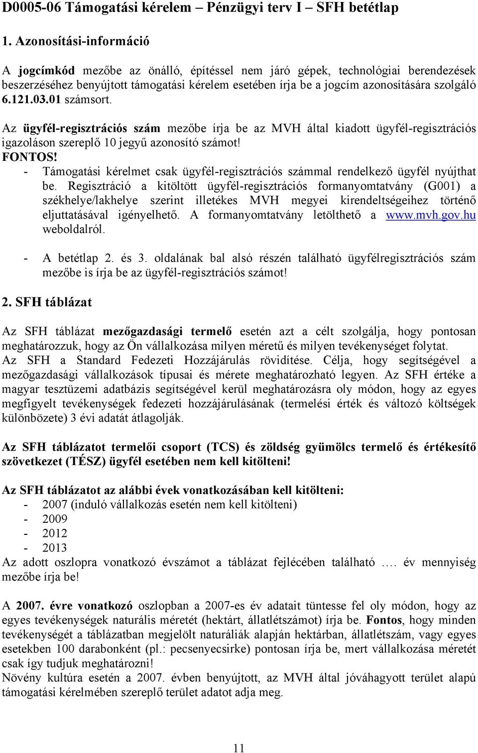 121.03.01 számsort. Az ügyfél-regisztrációs szám mezőbe írja be az MVH által kiadott ügyfél-regisztrációs igazoláson szereplő 10 jegyű azonosító számot! FONTOS!