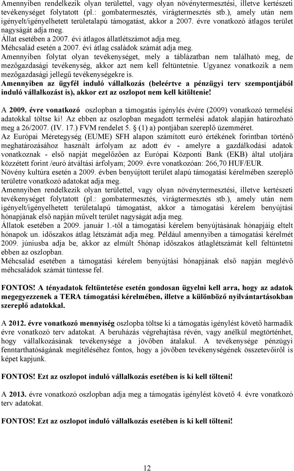 Méhcsalád esetén a 2007. évi átlag családok számát adja meg.