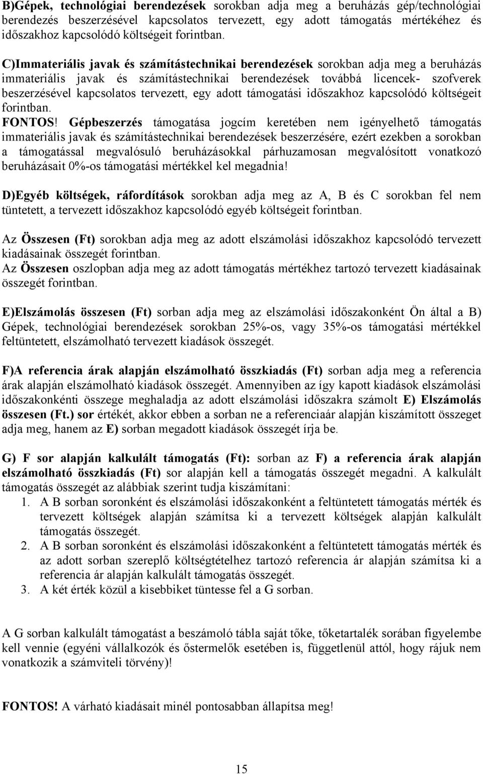 C)Immateriális javak és számítástechnikai berendezések sorokban adja meg a beruházás immateriális javak és számítástechnikai berendezések továbbá licencek- szofverek beszerzésével kapcsolatos