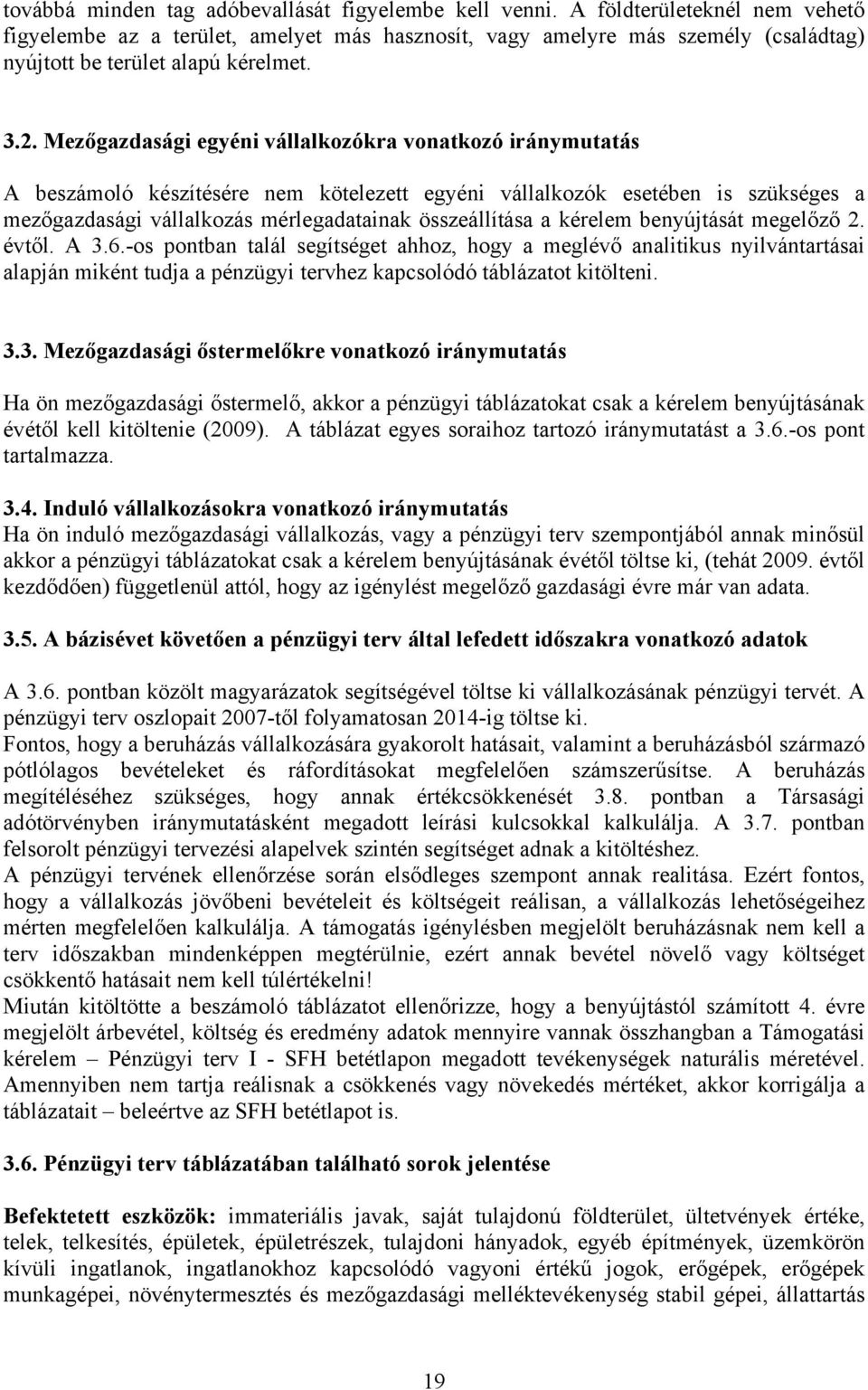 Mezőgazdasági egyéni vállalkozókra vonatkozó iránymutatás A beszámoló készítésére nem kötelezett egyéni vállalkozók esetében is szükséges a mezőgazdasági vállalkozás mérlegadatainak összeállítása a