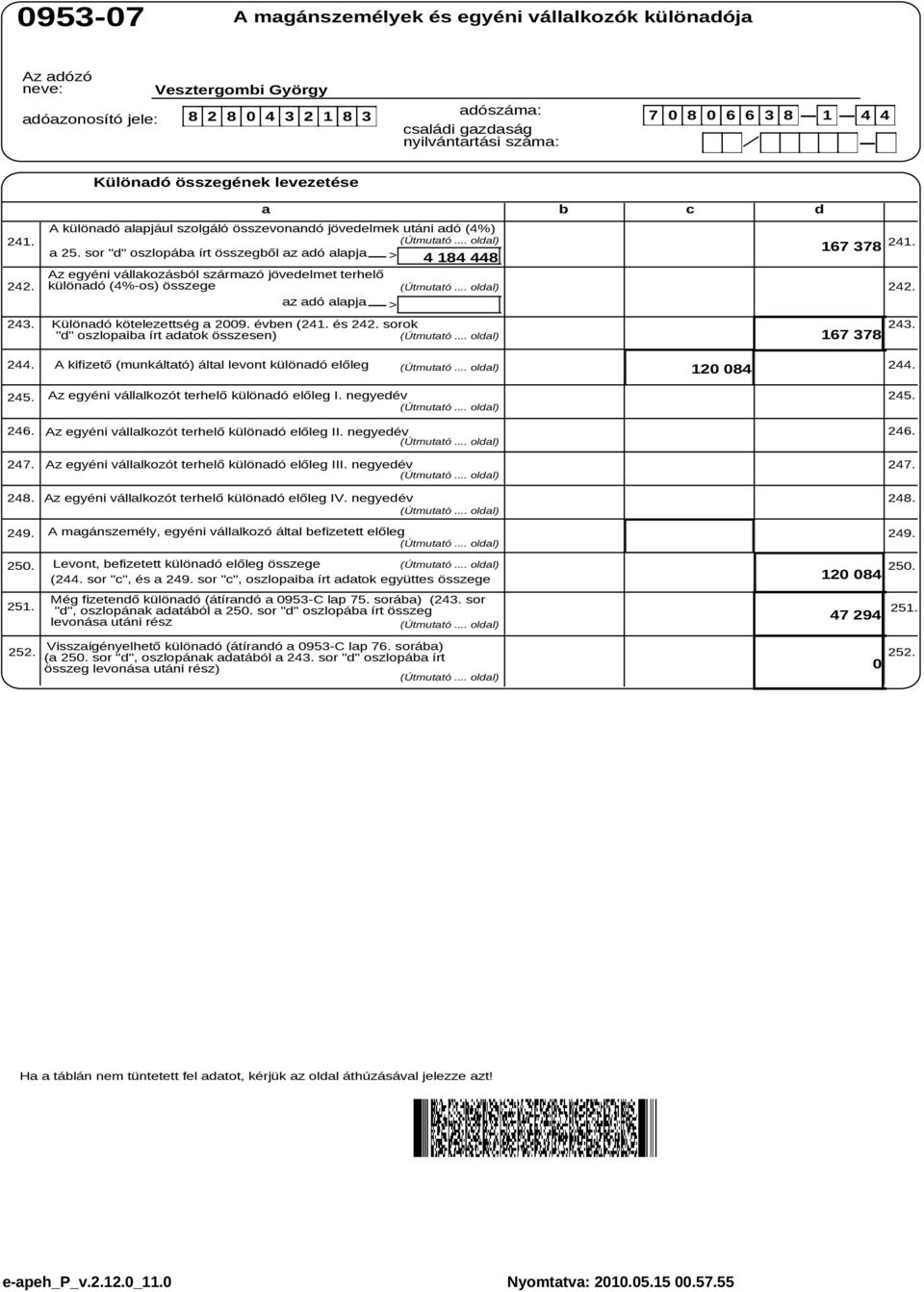 az adó alapja > 243. Különadó kötelezettség a 2009. évben (241. és 242. sorok 243. "d" oszlopaiba írt adatok összesen) 244. A kifizető (munkáltató) által levont különadó előleg 244.