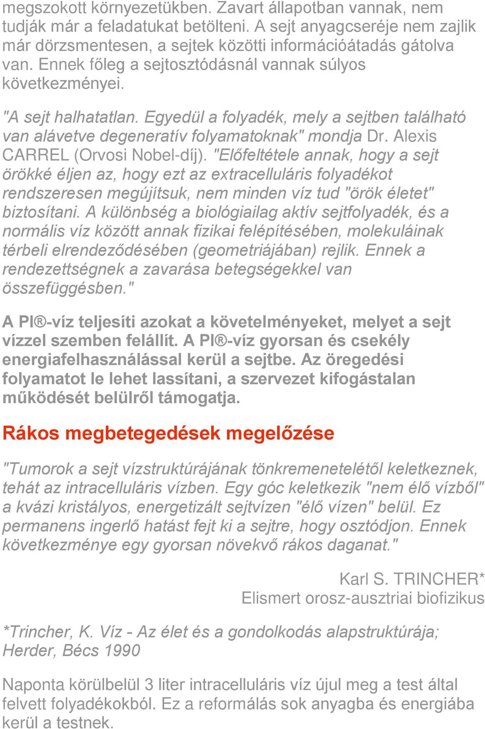 Alexis CARREL (Orvosi Nobel-díj). "Elõfeltétele annak, hogy a sejt örökké éljen az, hogy ezt az extracelluláris folyadékot rendszeresen megújítsuk, nem minden víz tud "örök életet" biztosítani.