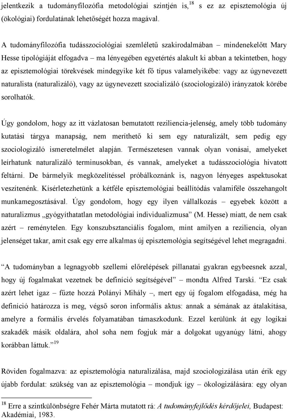 hogy az episztemológiai törekvések mindegyike két fő típus valamelyikébe: vagy az úgynevezett naturalista (naturalizáló), vagy az úgynevezett szocializáló (szociologizáló) irányzatok körébe