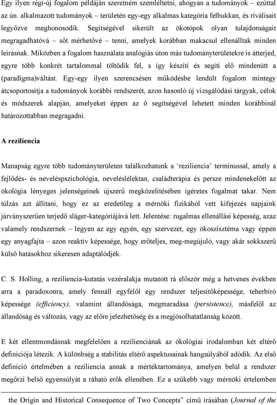 Segítségével sikerült az ökotópok olyan tulajdonságait megragadhatóvá sőt mérhetővé tenni, amelyek korábban makacsul ellenálltak minden leírásnak.