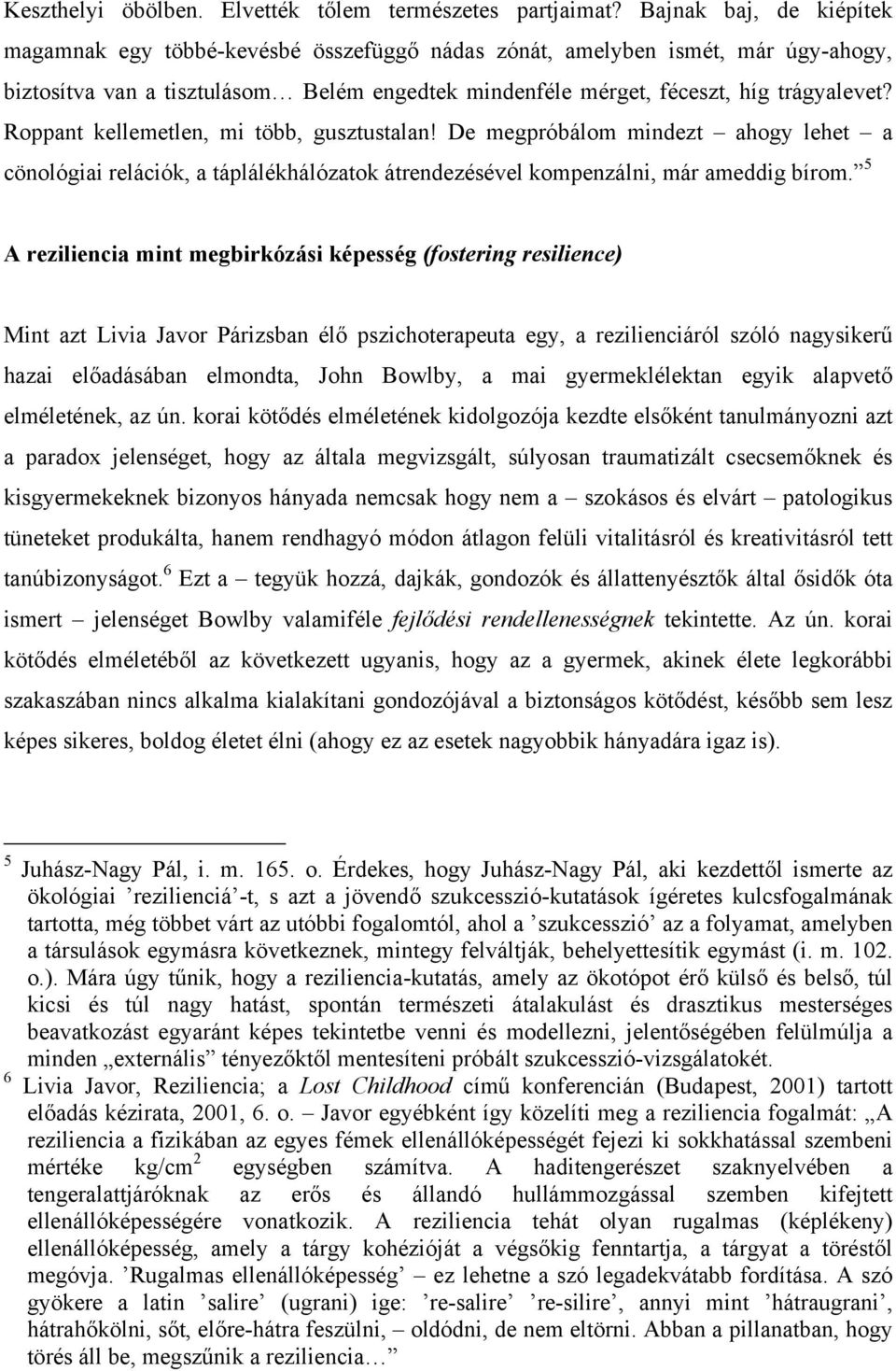 Roppant kellemetlen, mi több, gusztustalan! De megpróbálom mindezt ahogy lehet a cönológiai relációk, a táplálékhálózatok átrendezésével kompenzálni, már ameddig bírom.