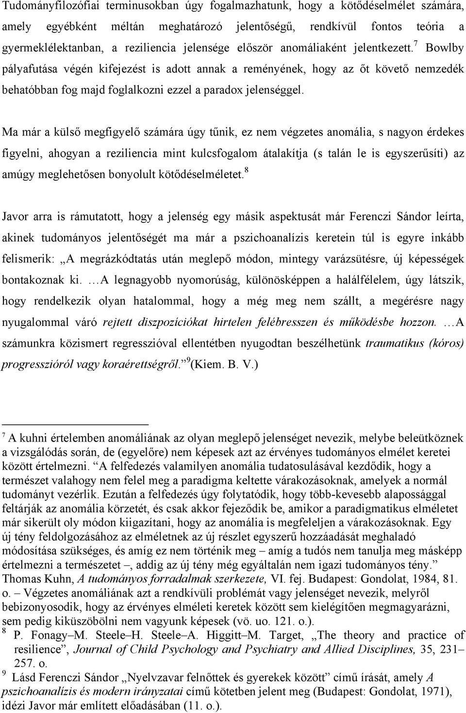 Ma már a külső megfigyelő számára úgy tűnik, ez nem végzetes anomália, s nagyon érdekes figyelni, ahogyan a reziliencia mint kulcsfogalom átalakítja (s talán le is egyszerűsíti) az amúgy meglehetősen