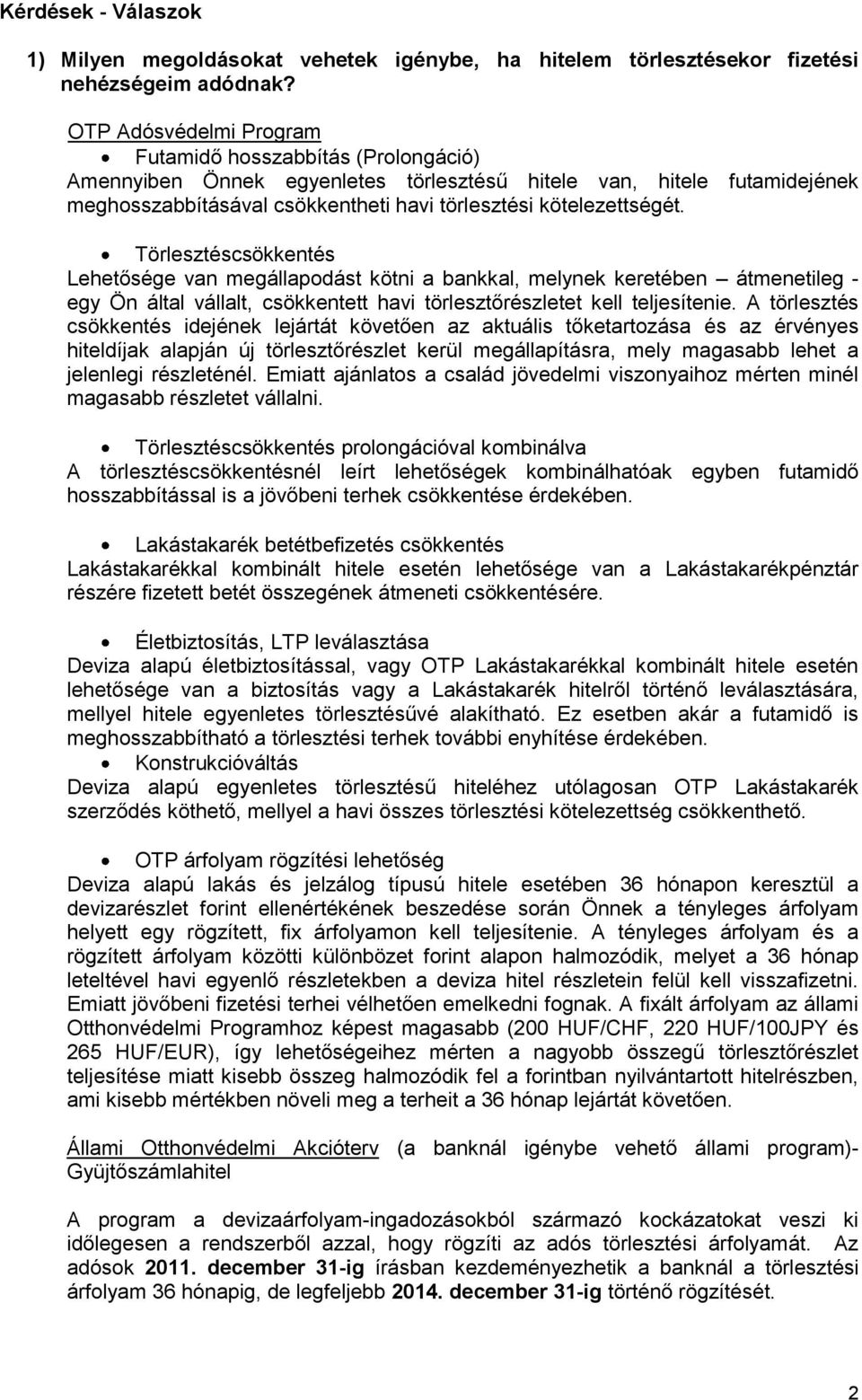 Törlesztéscsökkentés Lehetősége van megállapodást kötni a bankkal, melynek keretében átmenetileg - egy Ön által vállalt, csökkentett havi törlesztőrészletet kell teljesítenie.