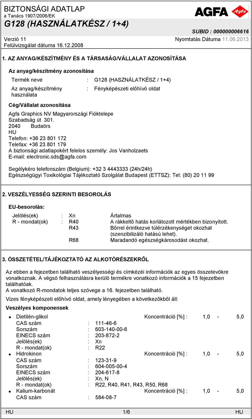 sds@agfa.com Segélykéro telefonszám (Belgium): +32 3 4443333 (24h/24h) Egészségügyi Toxikológiai Tájékoztató Szolgálat Budapest (ETTSZ): Tel: (80) 20 11 99 2.