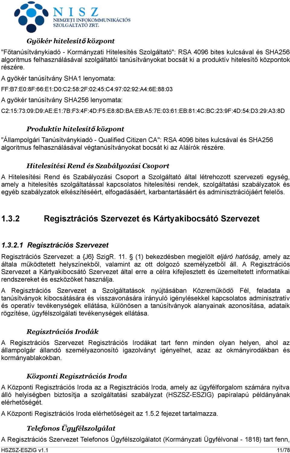 A gyökér tanúsítvány SHA1 lenyomata: FF:B7:E0:8F:66:E1:D0:C2:58:2F:02:45:C4:97:02:92:A4:6E:88:03 A gyökér tanúsítvány SHA256 lenyomata: