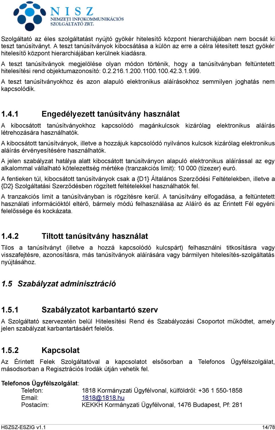 A teszt tanúsítványok megjelölése olyan módon történik, hogy a tanúsítványban feltüntetett hitelesítési rend objektumazonosító: 0.2.216.1.200.1100.100.42.3.1.999.