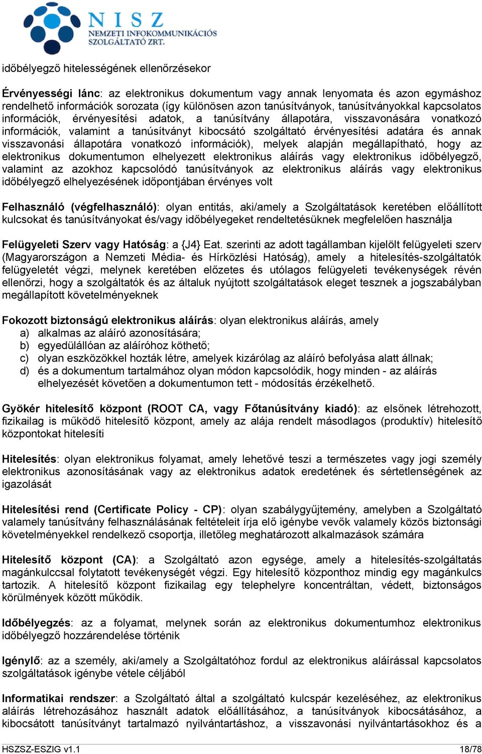 annak visszavonási állapotára vonatkozó információk), melyek alapján megállapítható, hogy az elektronikus dokumentumon elhelyezett elektronikus aláírás vagy elektronikus időbélyegző, valamint az