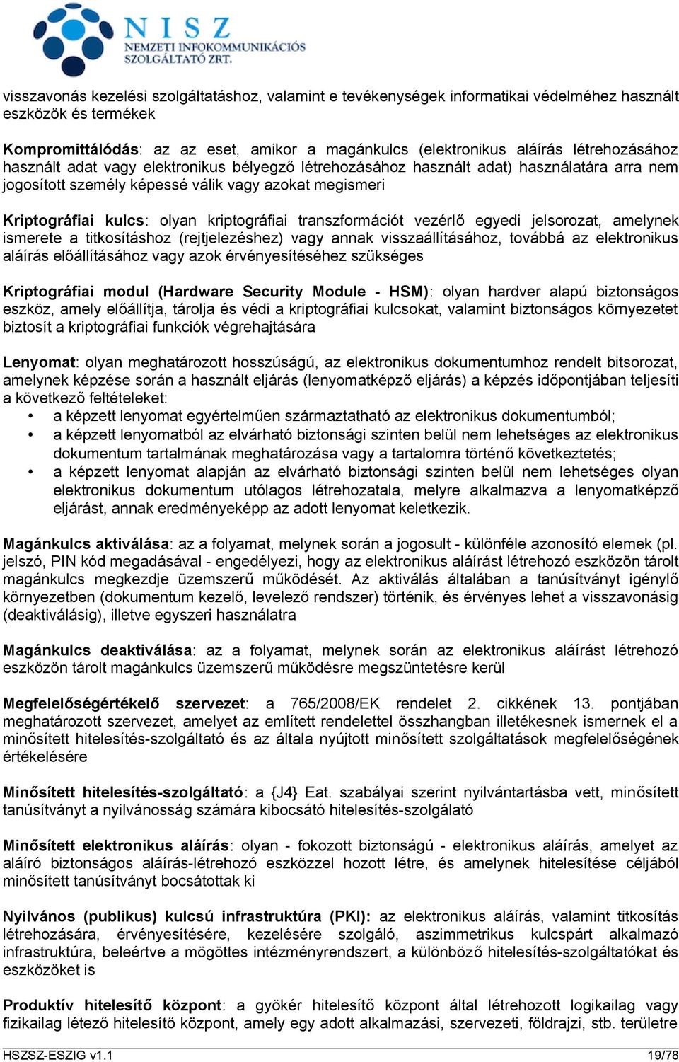 kriptográfiai transzformációt vezérlő egyedi jelsorozat, amelynek ismerete a titkosításhoz (rejtjelezéshez) vagy annak visszaállításához, továbbá az elektronikus aláírás előállításához vagy azok