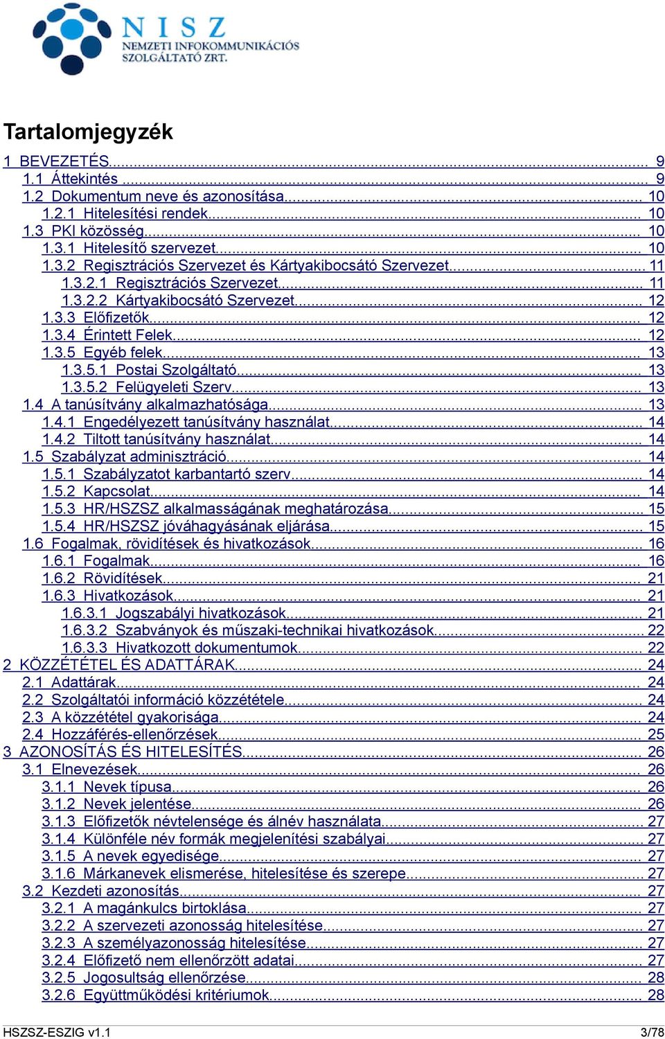 .. 13 1.4 A tanúsítvány alkalmazhatósága... 13 1.4.1 Engedélyezett tanúsítvány használat... 14 1.4.2 Tiltott tanúsítvány használat... 14 1.5 Szabályzat adminisztráció... 14 1.5.1 Szabályzatot karbantartó szerv.