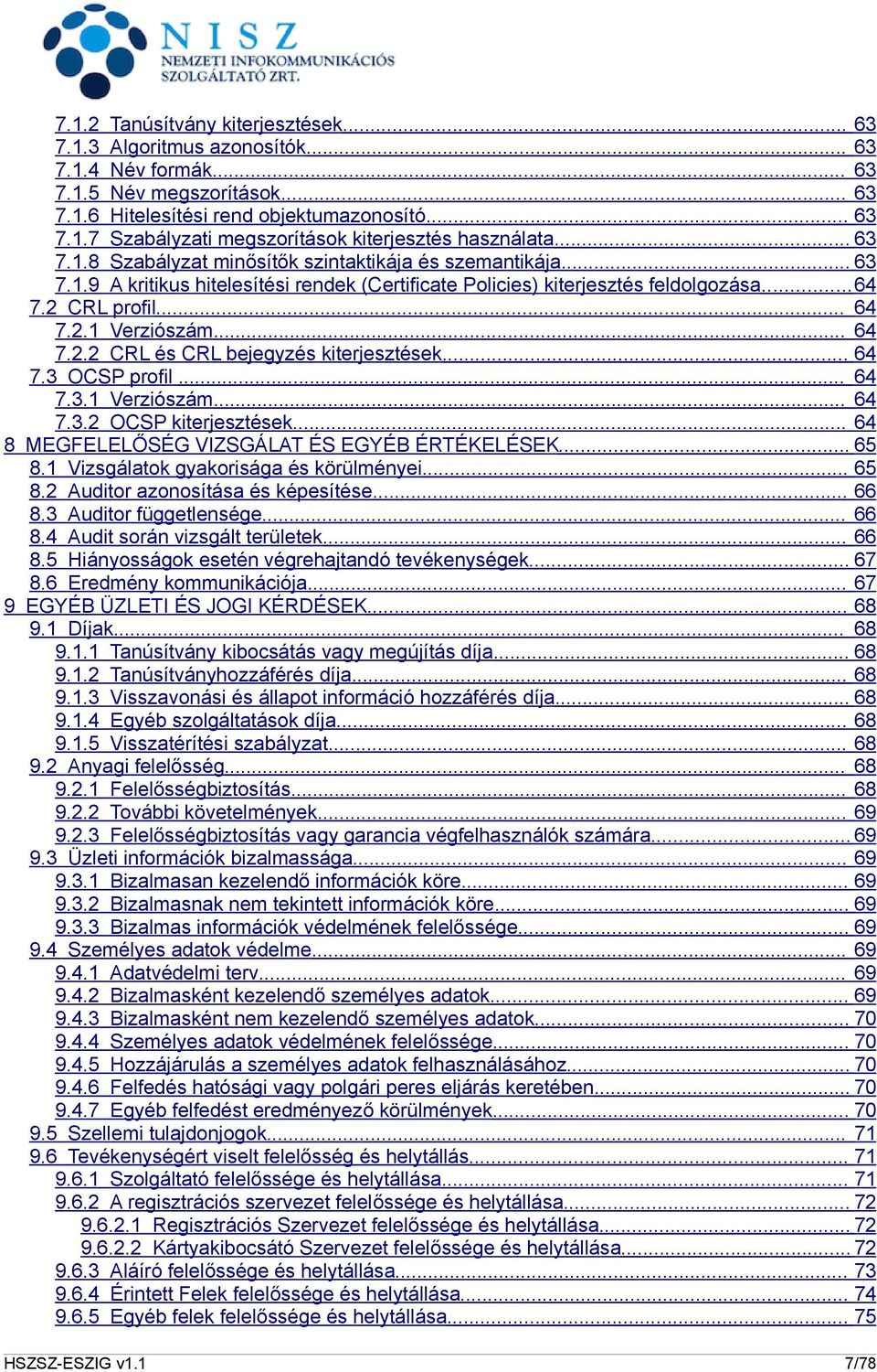 .. 64 7.2.2 CRL és CRL bejegyzés kiterjesztések... 64 7.3 OCSP profil... 64 7.3.1 Verziószám... 64 7.3.2 OCSP kiterjesztések... 64 8 MEGFELELŐSÉG VIZSGÁLAT ÉS EGYÉB ÉRTÉKELÉSEK... 65 8.