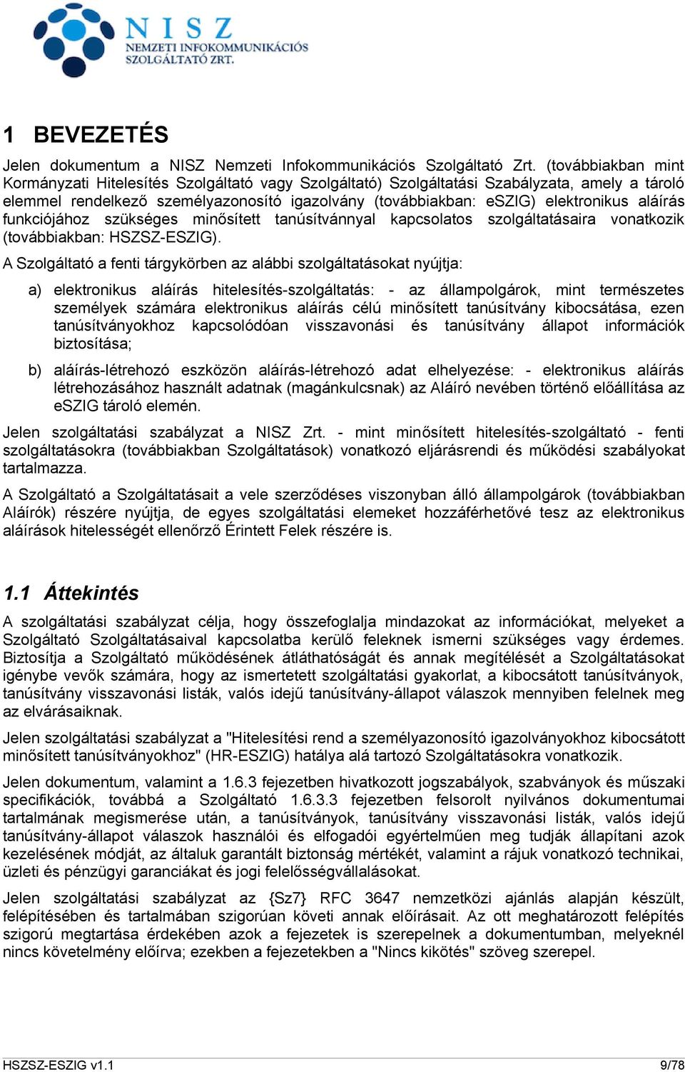 aláírás funkciójához szükséges minősített tanúsítvánnyal kapcsolatos szolgáltatásaira vonatkozik (továbbiakban: HSZSZ-ESZIG).