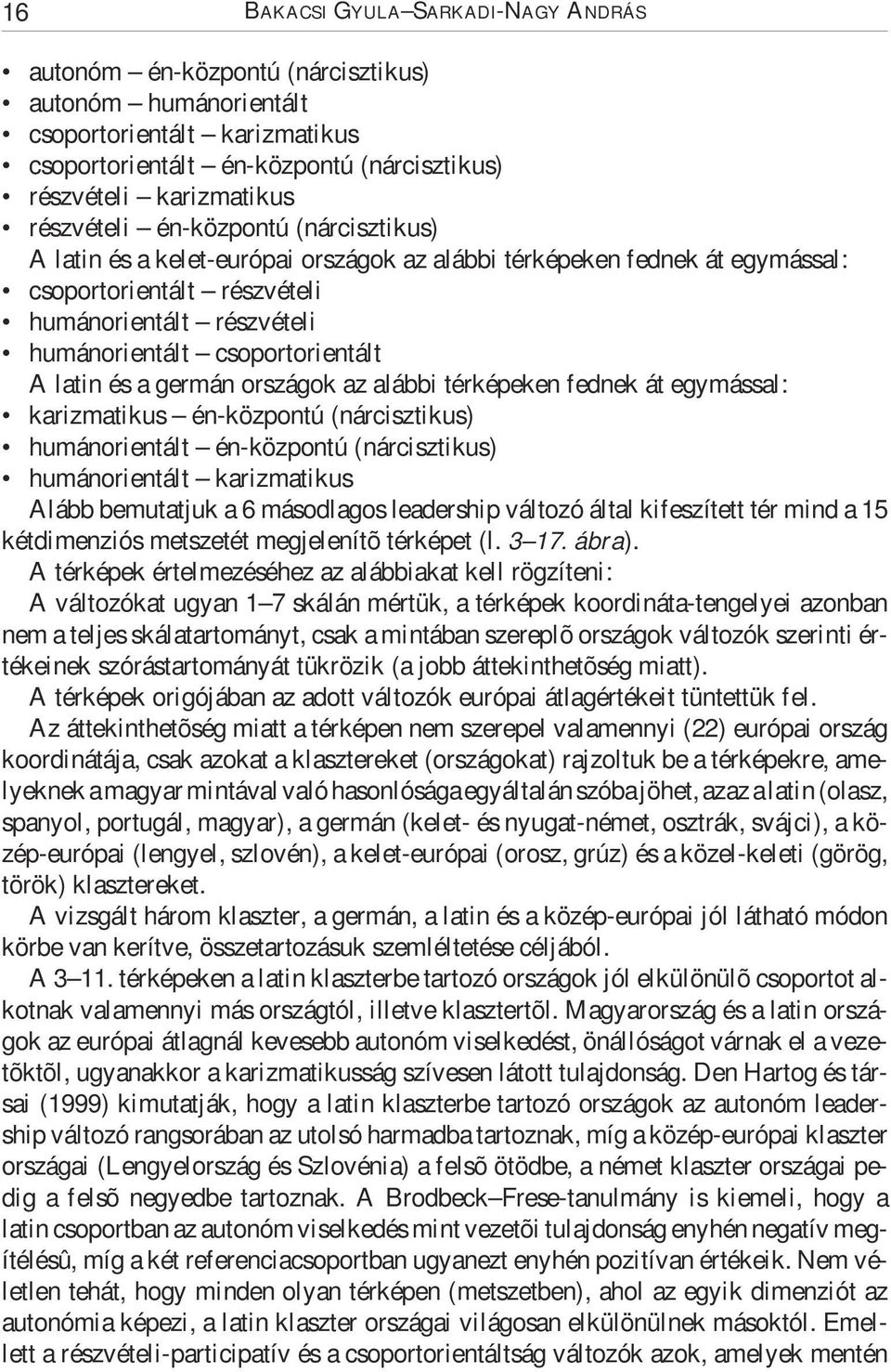 csoportorientált A latin és a germán országok az alábbi térképeken fednek át egymással: karizmatikus én-központú (nárcisztikus) humánorientált én-központú (nárcisztikus) humánorientált karizmatikus