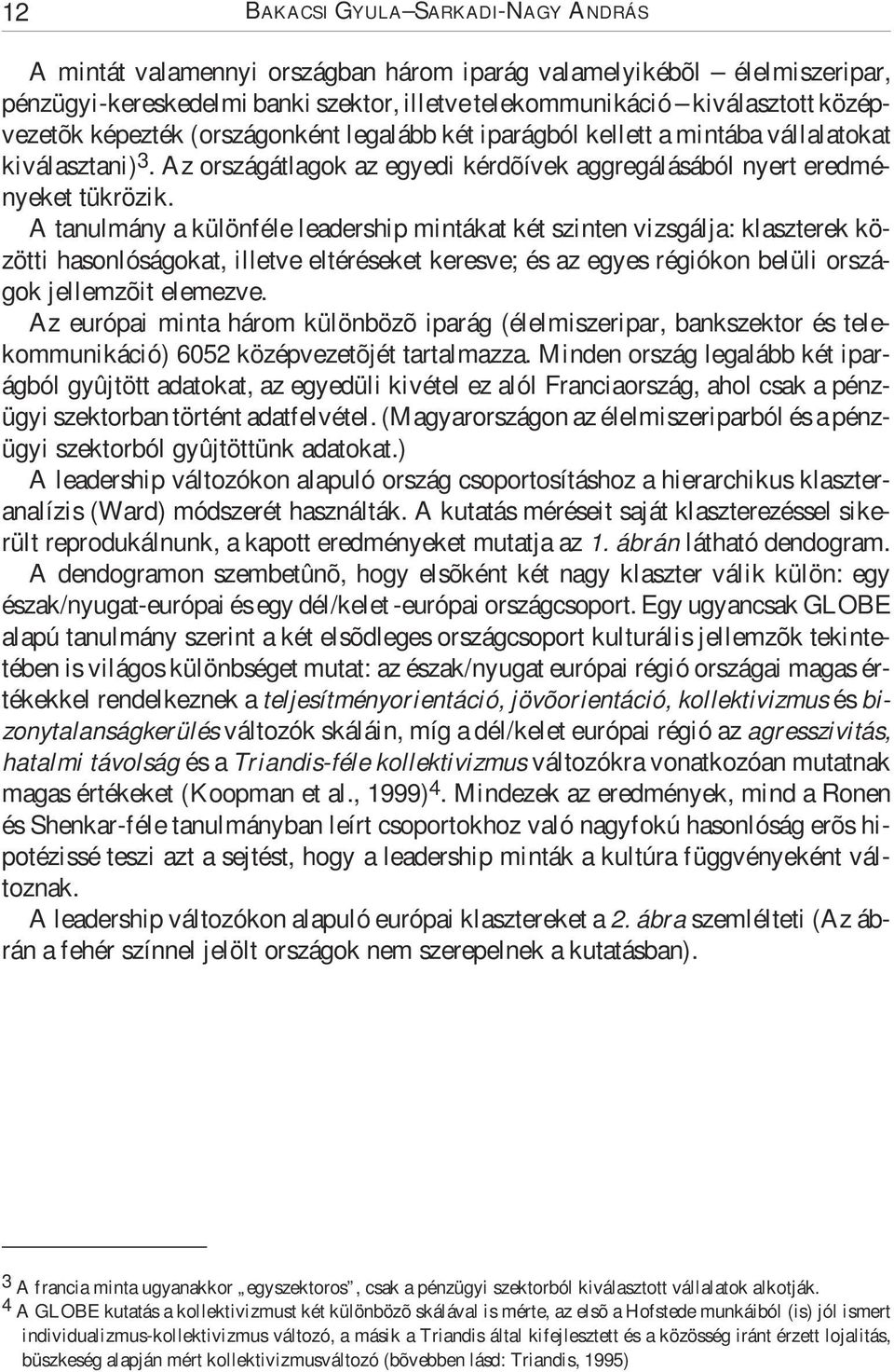 A tanulmány a különféle leadership mintákat két szinten vizsgálja: klaszterek közötti hasonlóságokat, illetve eltéréseket keresve; és az egyes régiókon belüli országok jellemzõit elemezve.