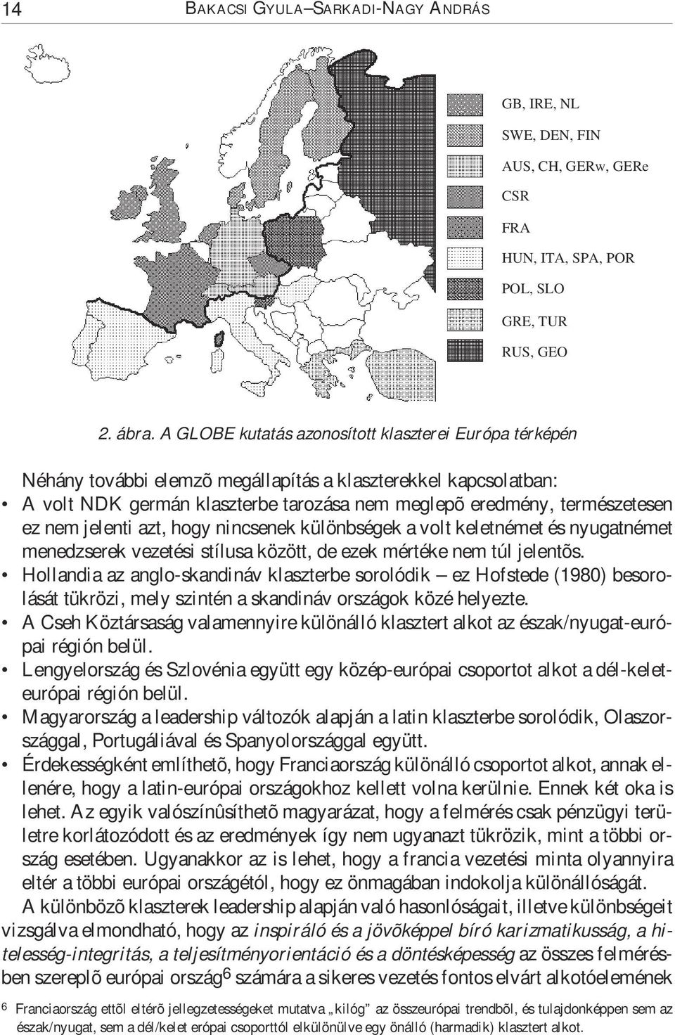 nem jelenti azt, hogy nincsenek különbségek a volt keletnémet és nyugatnémet menedzserek vezetési stílusa között, de ezek mértéke nem túl jelentõs.