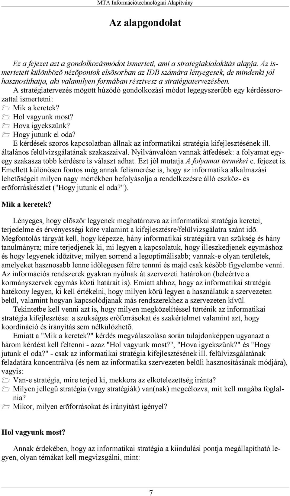 A stratégiatervezés mögött húzódó gondolkozási módot legegyszerûbb egy kérdéssorozattal ismertetni: 1 Mik a keretek? 1 Hol vagyunk most? 1 Hova igyekszünk? 1 Hogy jutunk el oda?