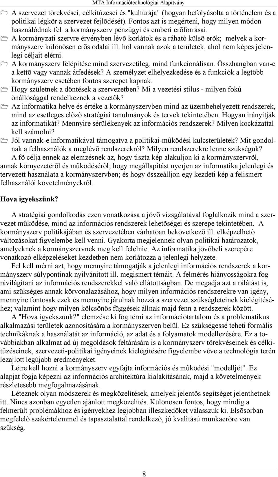 1 A kormányzati szervre érvényben lévõ korlátok és a ráható külsõ erõk; melyek a kormányszerv különösen erõs odalai ill. hol vannak azok a területek, ahol nem képes jelenlegi céljait elérni.