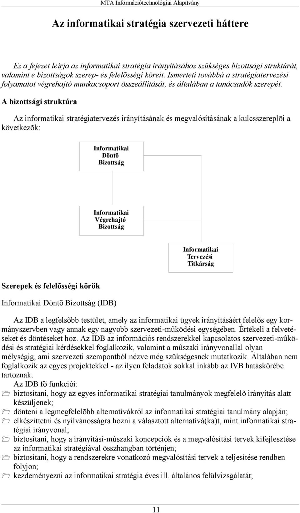 A bizottsági struktúra Az informatikai stratégiatervezés irányításának és megvalósításának a kulcsszereplõi a következõk: Informatikai Döntõ Bizottság Informatikai Végrehajtó Bizottság Informatikai