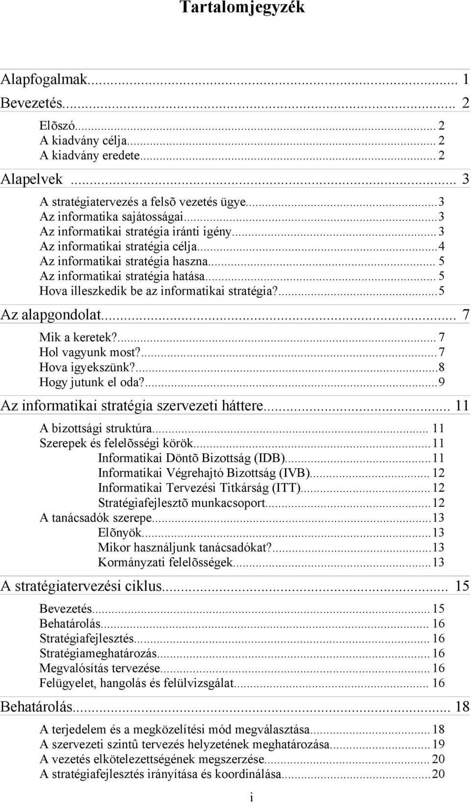 .. 5 Hova illeszkedik be az informatikai stratégia?...5 Az alapgondolat... 7 Mik a keretek?... 7 Hol vagyunk most?...7 Hova igyekszünk?...8 Hogy jutunk el oda?