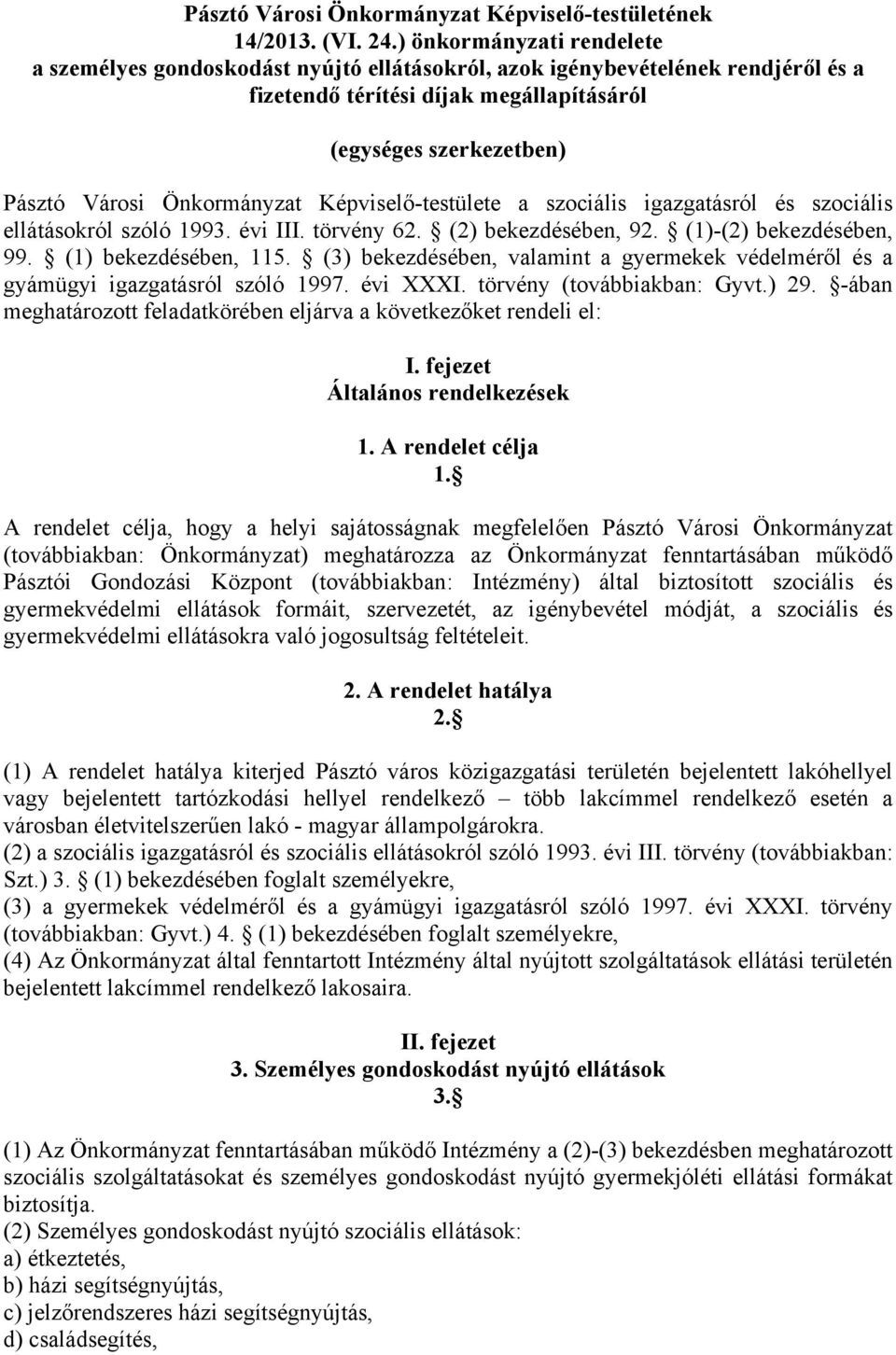 Önkormányzat Képviselő-testülete a szociális igazgatásról és szociális ellátásokról szóló 1993. évi III. törvény 62. (2) bekezdésében, 92. (1)-(2) bekezdésében, 99. (1) bekezdésében, 115.