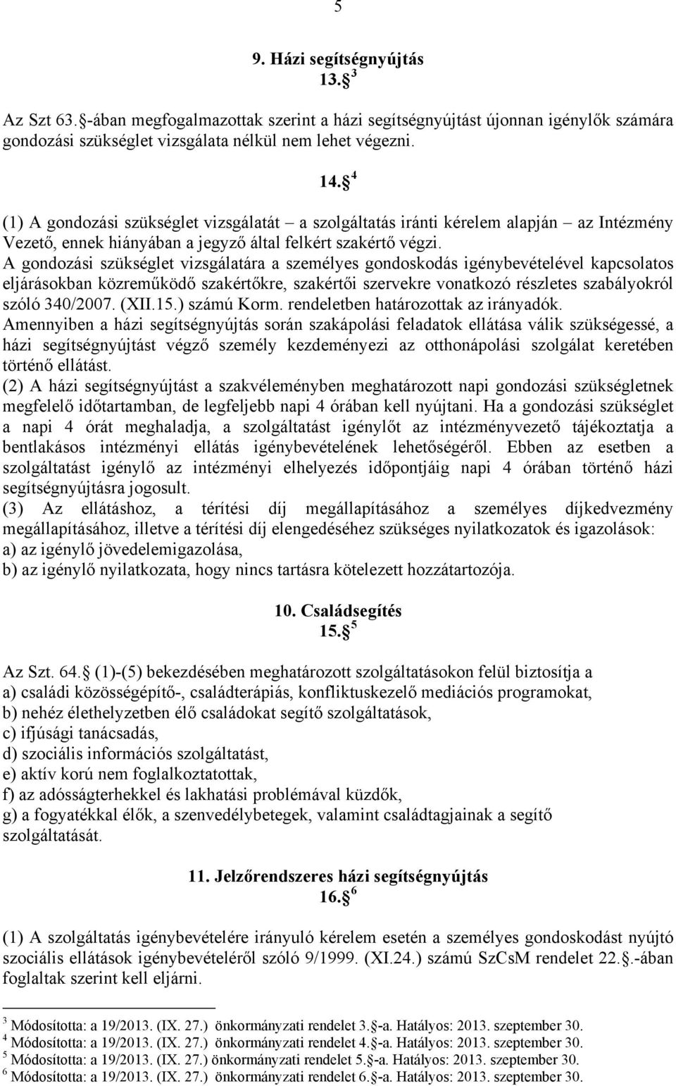 A gondozási szükséglet vizsgálatára a személyes gondoskodás igénybevételével kapcsolatos eljárásokban közreműködő szakértőkre, szakértői szervekre vonatkozó részletes szabályokról szóló 340/2007.