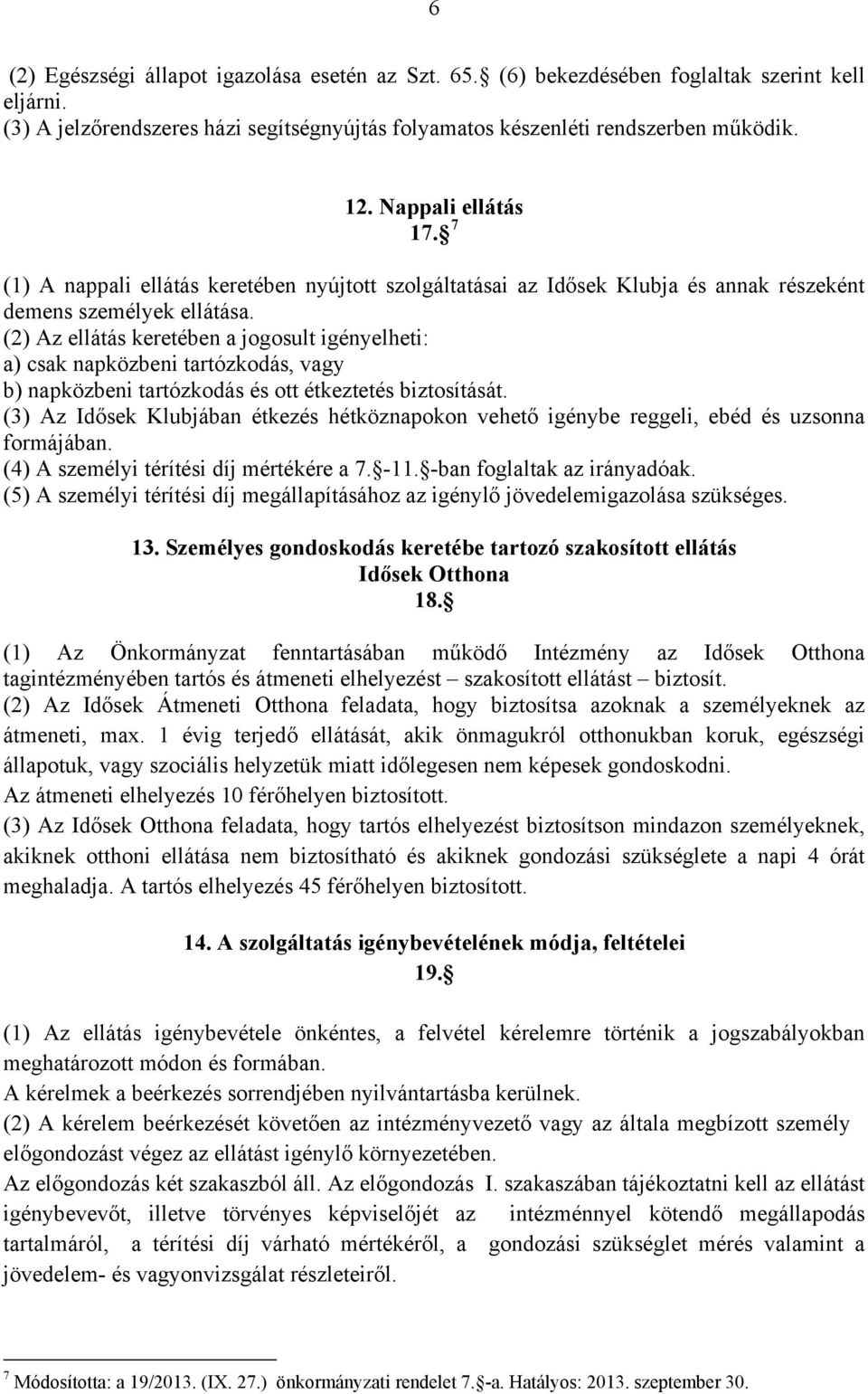 (2) Az ellátás keretében a jogosult igényelheti: a) csak napközbeni tartózkodás, vagy b) napközbeni tartózkodás és ott étkeztetés biztosítását.