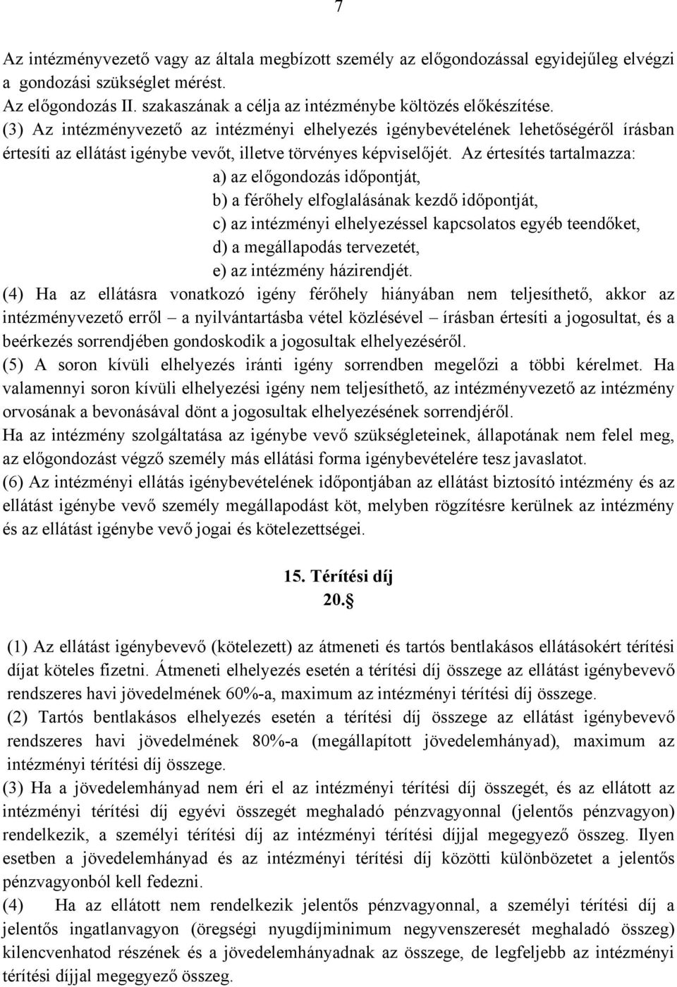 Az értesítés tartalmazza: a) az előgondozás időpontját, b) a férőhely elfoglalásának kezdő időpontját, c) az intézményi elhelyezéssel kapcsolatos egyéb teendőket, d) a megállapodás tervezetét, e) az