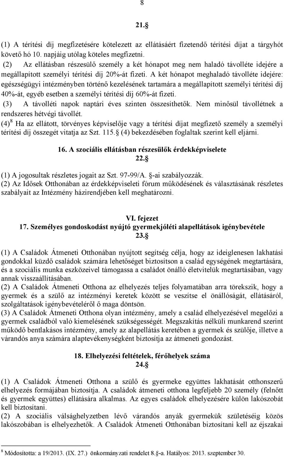 A két hónapot meghaladó távolléte idejére: egészségügyi intézményben történő kezelésének tartamára a megállapított személyi térítési díj 40%-át, egyéb esetben a személyi térítési díj 60%-át fizeti.