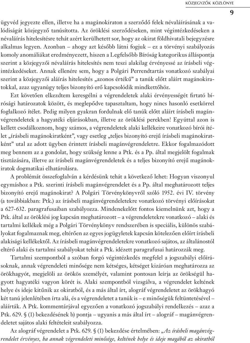 Azonban ahogy azt később látni fogjuk ez a törvényi szabályozás komoly anomáliákat eredményezett, hiszen a Legfelsőbb Bíróság kategorikus álláspontja szerint a közjegyzői névaláírás hitelesítés nem