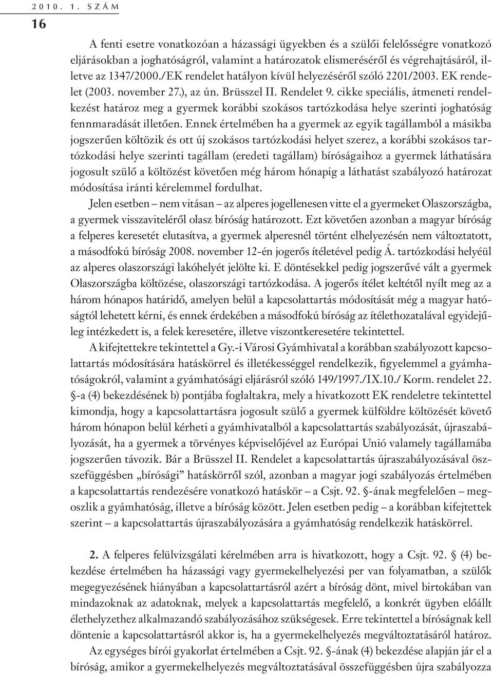 1347/2000./EK rendelet hatályon kívül helyezéséről szóló 2201/2003. EK rendelet (2003. november 27.), az ún. Brüsszel II. Rendelet 9.