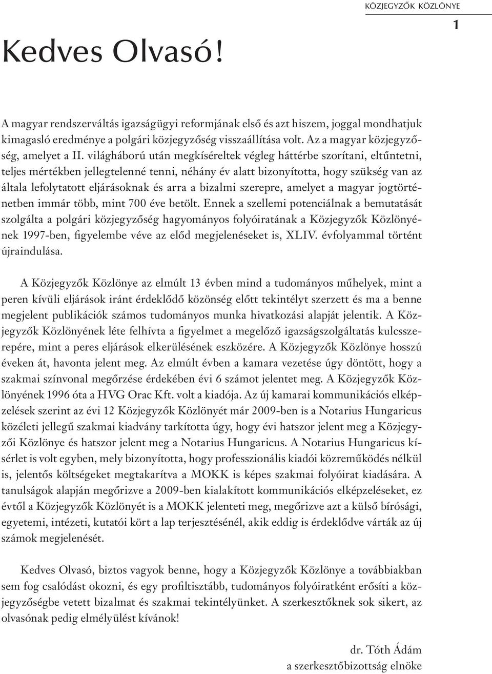 világháború után megkíséreltek végleg háttérbe szorítani, eltűntetni, teljes mértékben jellegtelenné tenni, néhány év alatt bizonyította, hogy szükség van az általa lefolytatott eljárásoknak és arra