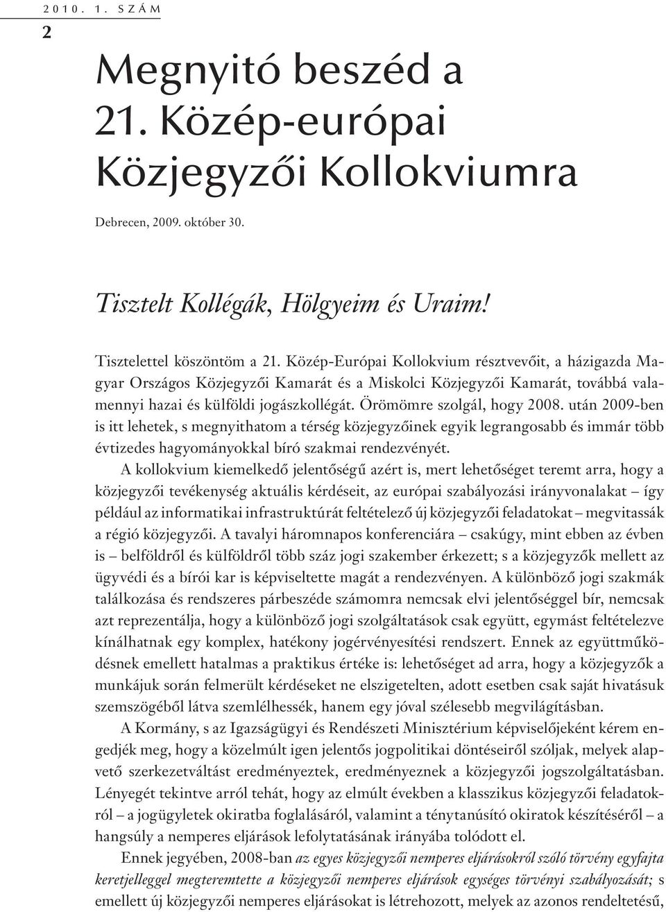 után 2009-ben is itt lehetek, s megnyithatom a térség közjegyzőinek egyik legrangosabb és immár több évtizedes hagyományokkal bíró szakmai rendezvényét.