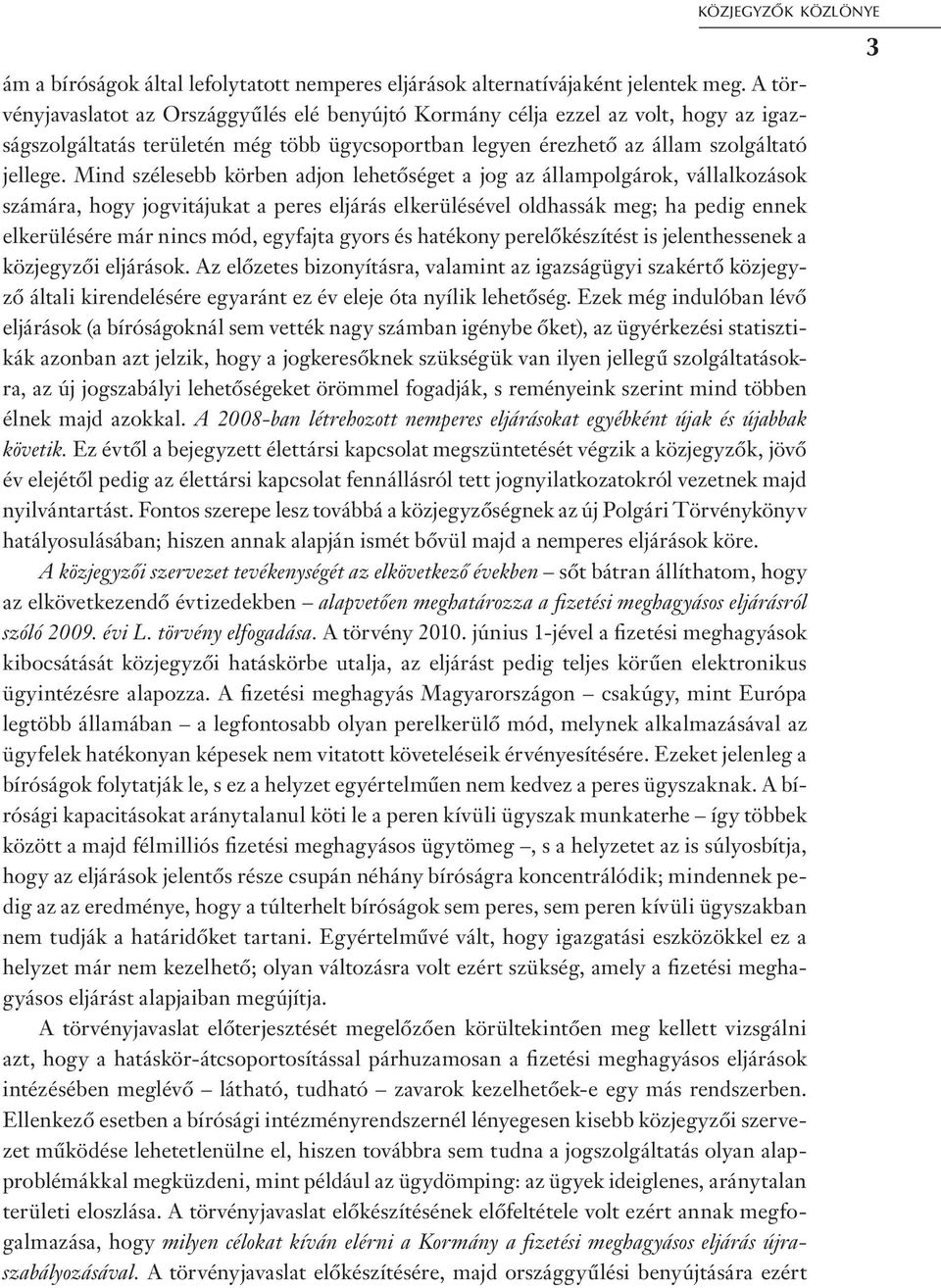 Mind szélesebb körben adjon lehetőséget a jog az állampolgárok, vállalkozások számára, hogy jogvitájukat a peres eljárás elkerülésével oldhassák meg; ha pedig ennek elkerülésére már nincs mód,