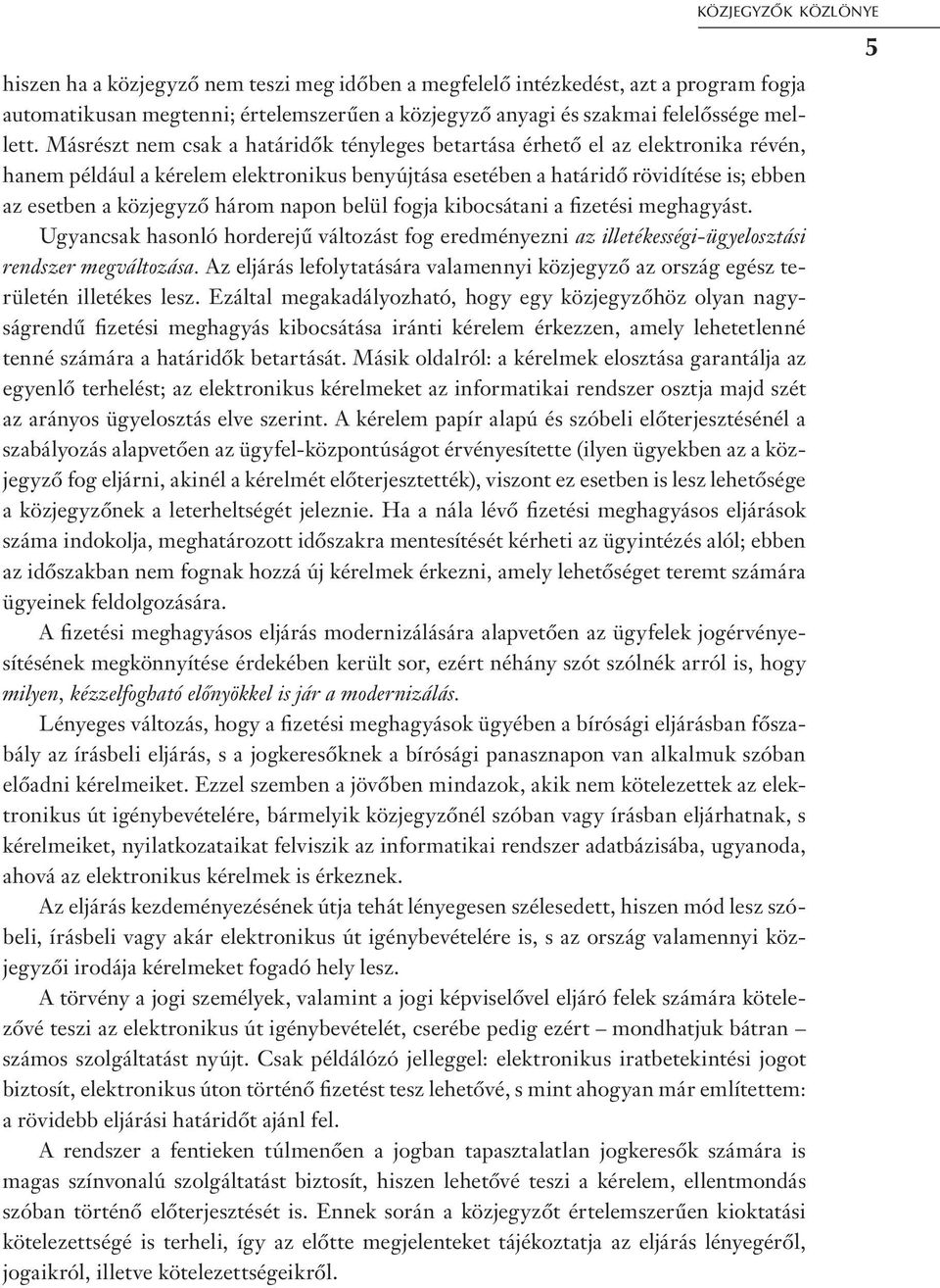 napon belül fogja kibocsátani a fizetési meghagyást. Ugyancsak hasonló horderejű változást fog eredményezni az illetékességi-ügyelosztási rendszer megváltozása.