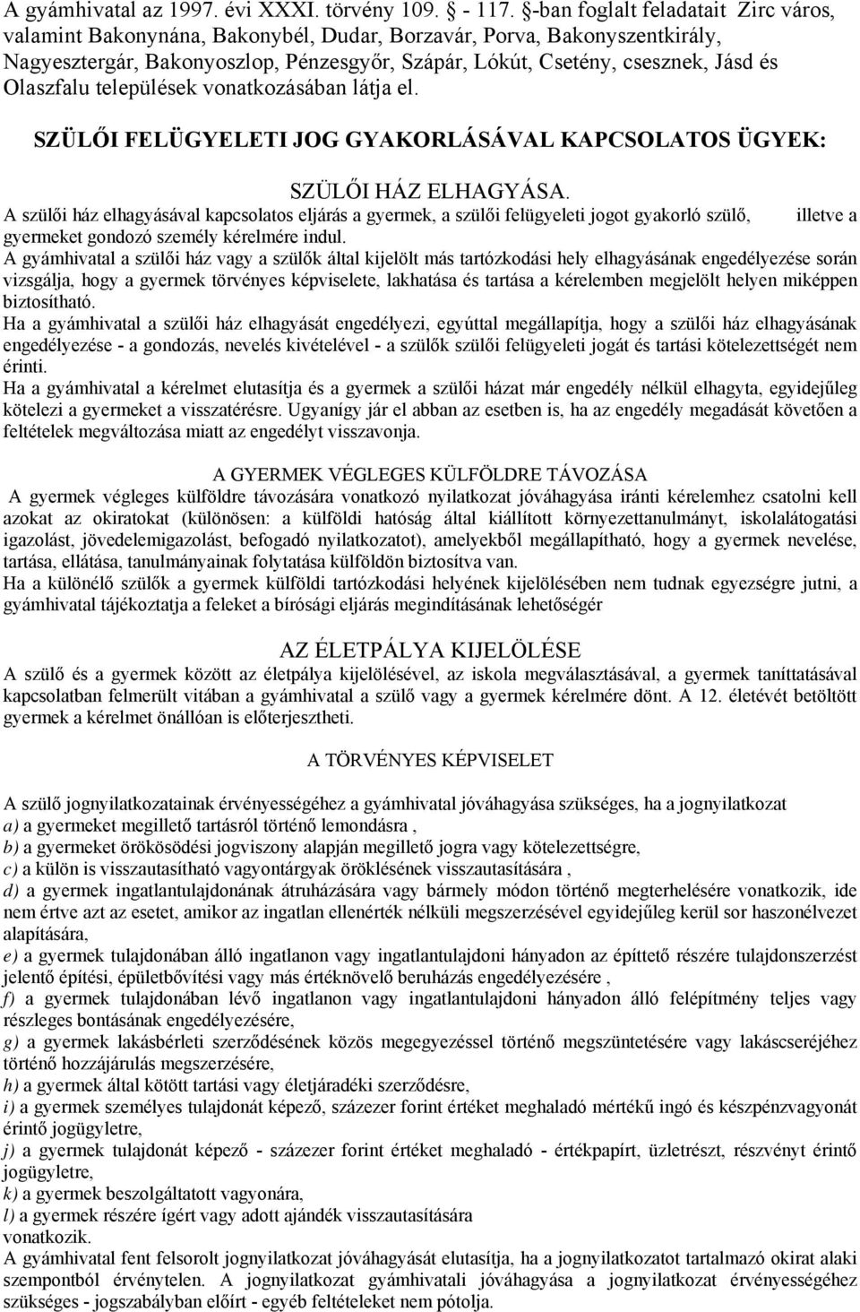 Olaszfalu települések vonatkozásában látja el. SZÜLŐI FELÜGYELETI JOG GYAKORLÁSÁVAL KAPCSOLATOS ÜGYEK: SZÜLŐI HÁZ ELHAGYÁSA.