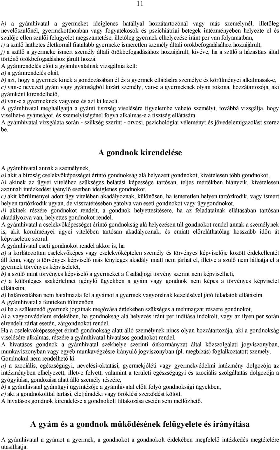 örökbefogadásához hozzájárult, j) a szülő a gyermeke ismert személy általi örökbefogadásához hozzájárult, kivéve, ha a szülő a házastárs által történő örökbefogadáshoz járult hozzá.