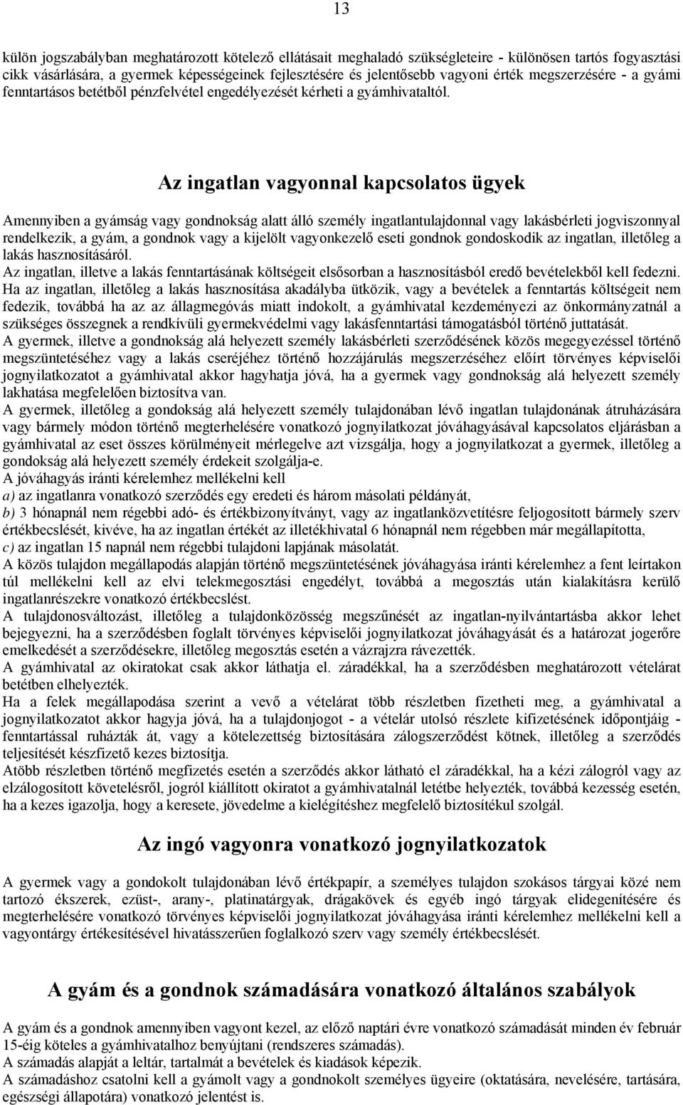 Az ingatlan vagyonnal kapcsolatos ügyek Amennyiben a gyámság vagy gondnokság alatt álló személy ingatlantulajdonnal vagy lakásbérleti jogviszonnyal rendelkezik, a gyám, a gondnok vagy a kijelölt