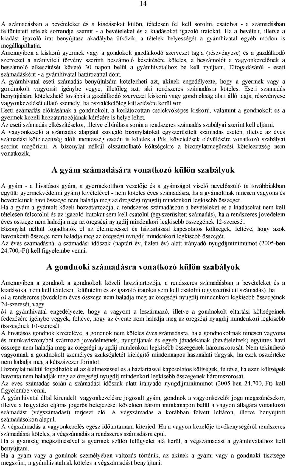 Amennyiben a kiskorú gyermek vagy a gondokolt gazdálkodó szervezet tagja (részvényese) és a gazdálkodó szervezet a számviteli törvény szerinti beszámoló készítésére köteles, a beszámolót a