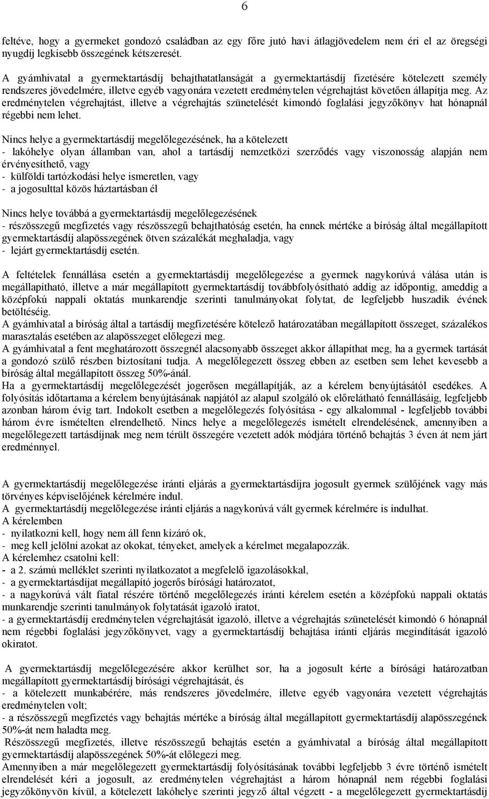 állapítja meg. Az eredménytelen végrehajtást, illetve a végrehajtás szünetelését kimondó foglalási jegyzőkönyv hat hónapnál régebbi nem lehet.