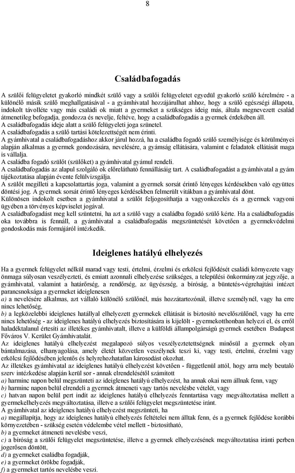 hogy a családbafogadás a gyermek érdekében áll. A családbafogadás ideje alatt a szülő felügyeleti joga szünetel. A családbafogadás a szülő tartási kötelezettségét nem érinti.